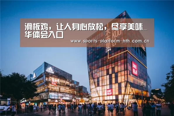 滑板鸡,让人身心放松,尽享美味_华体会入口(图3) 华体会